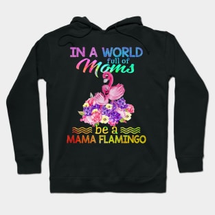 In A World Full Of Mom Be A mama flamingo Hoodie